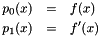 \begin{eqnarray*} p_0(x) &=& f(x)\\ p_1(x) &=& f'(x) \end{eqnarray*}