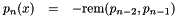 \begin{eqnarray*} p_n(x) &=& -\mathrm{rem}(p_{n-2}, p_{n-1}) \end{eqnarray*}